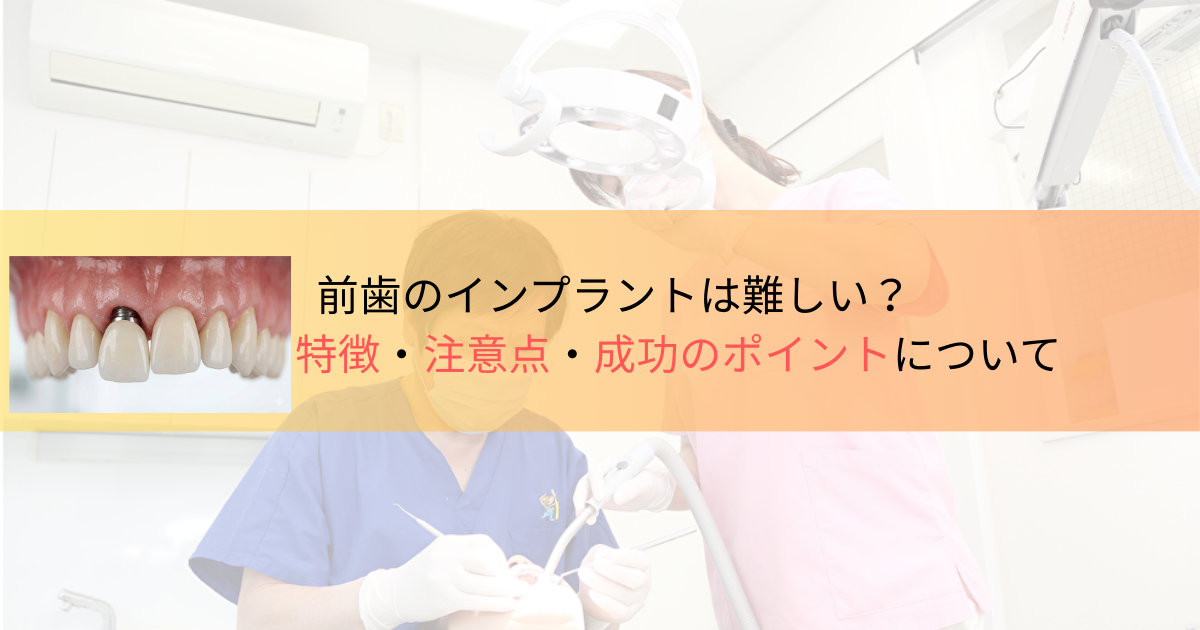 前歯のインプラントは難しい？特徴・注意点・成功のポイントについて